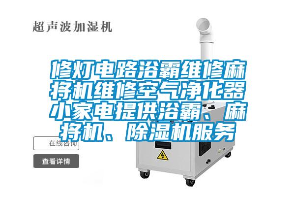 修灯电路浴霸维修麻将机维修空气净化器小家电提供浴霸、麻将机、草莓视频APP在线观看服务