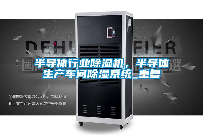半导体行业草莓视频APP在线观看，半导体生产车间除湿系统_重复