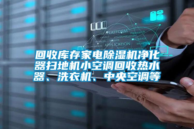 回收库存家电草莓视频APP在线观看净化器扫地机小空调回收热水器、洗衣机、中央空调等