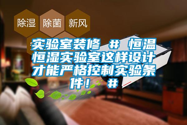 实验室装修 # 恒温恒湿实验室这样设计才能严格控制实验条件！ #
