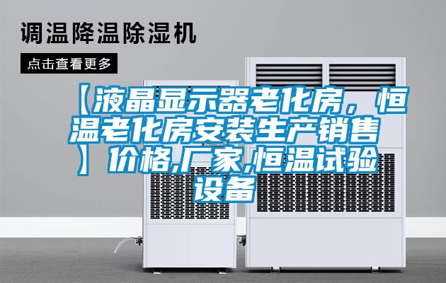 【液晶显示器老化房，恒温老化房安装生产销售】价格,厂家,恒温试验设备