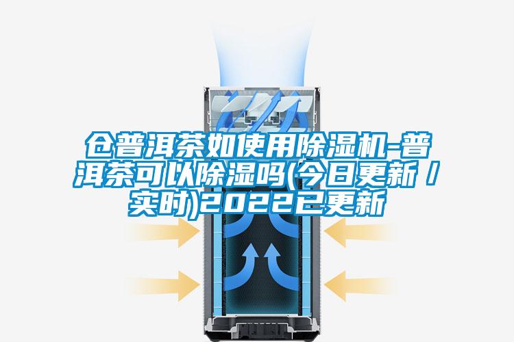 仓普洱茶如使用草莓视频APP在线观看-普洱茶可以除湿吗(今日更新／实时)2022已更新
