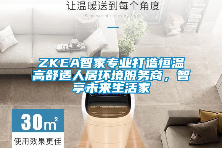 ZKEA智家专业打造恒温高舒适人居环境服务商，智享未来生活家