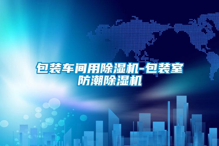 包装车间用草莓视频APP在线观看-包装室防潮草莓视频APP在线观看
