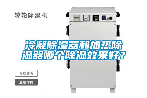 冷凝除湿器和加热除湿器哪个除湿效果好？