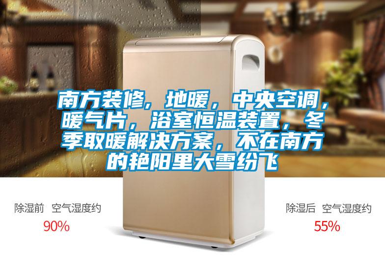 南方装修, 地暖，中央空调，暖气片，浴室恒温装置，冬季取暖草莓成人在线观看，不在南方的艳阳里大雪纷飞