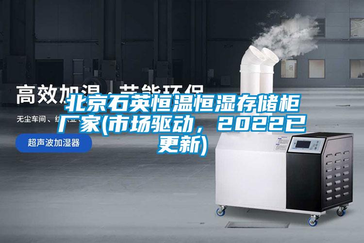 北京石英恒温恒湿存储柜厂家(市场驱动，2022已更新)