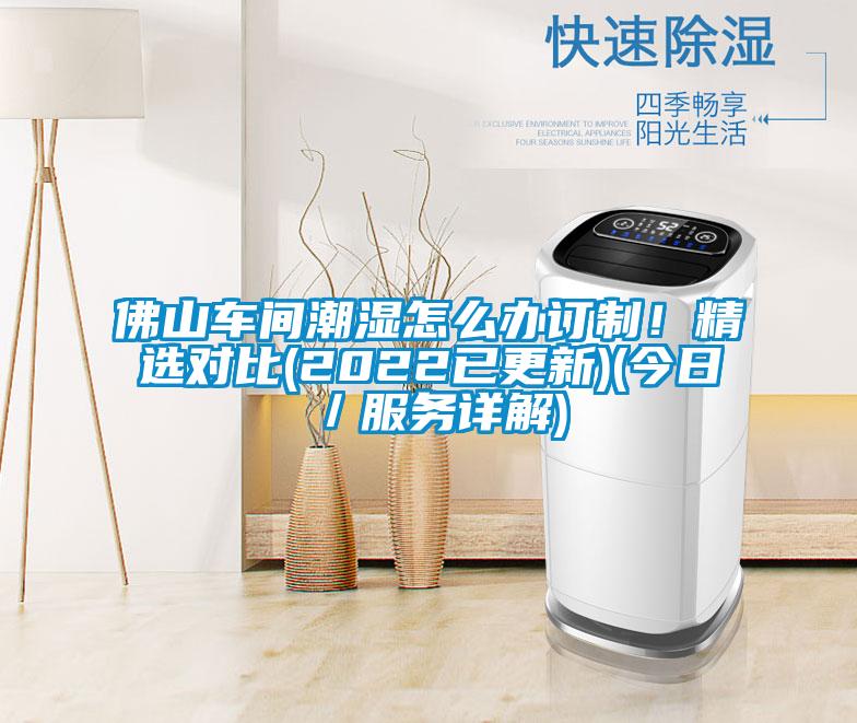 佛山车间潮湿怎么办订制！精选对比(2022已更新)(今日／服务详解)