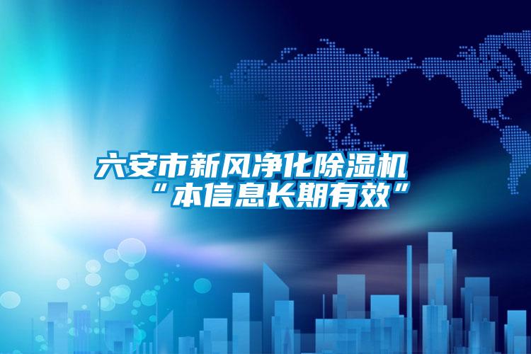 六安市新风净化草莓视频APP在线观看“本信息长期有效”