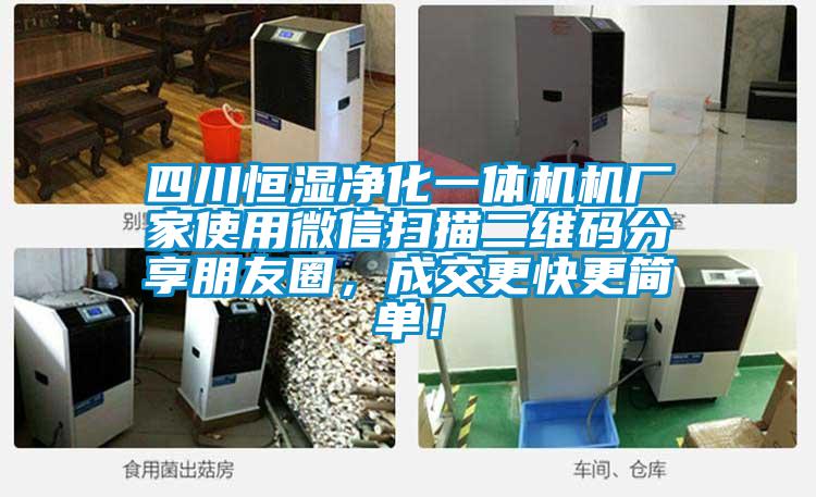 四川恒湿净化一体机机厂家使用微信扫描二维码分享朋友圈，成交更快更简单！