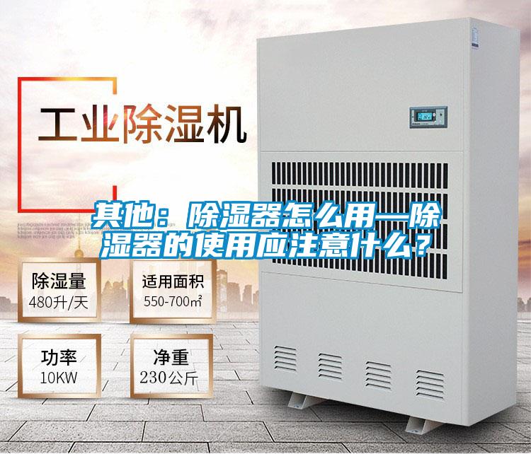 其他：除湿器怎么用—除湿器的使用应注意什么？