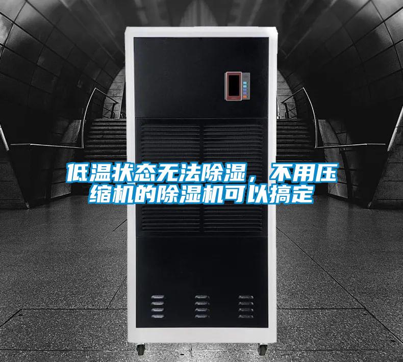 低温状态无法除湿，不用压缩机的草莓视频APP在线观看可以搞定