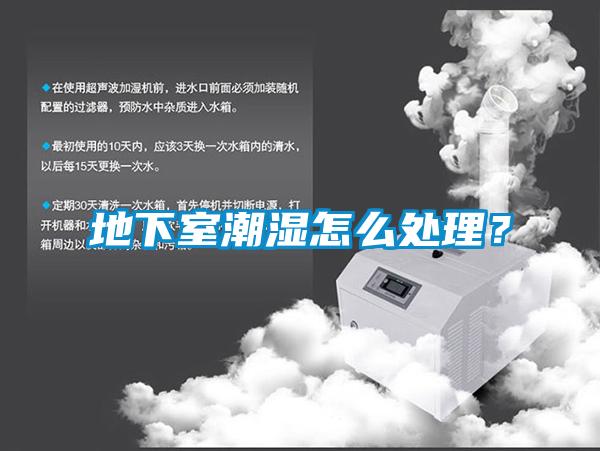 地下室潮湿怎么处理？