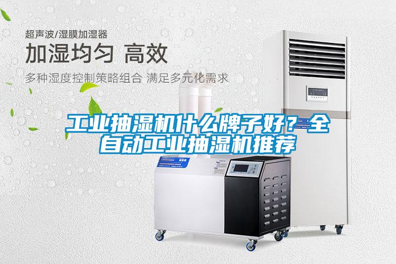 工业抽湿机什么牌子好？全自动工业抽湿机推荐
