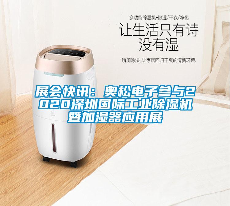 展会快讯：奥松电子参与2020深圳国际工业草莓视频APP在线观看暨加湿器应用展