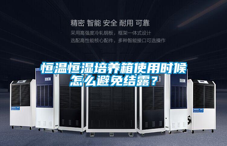 恒温恒湿培养箱使用时候怎么避免结露？