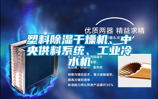 塑料除湿干燥机、中央供料系统、工业冷水机