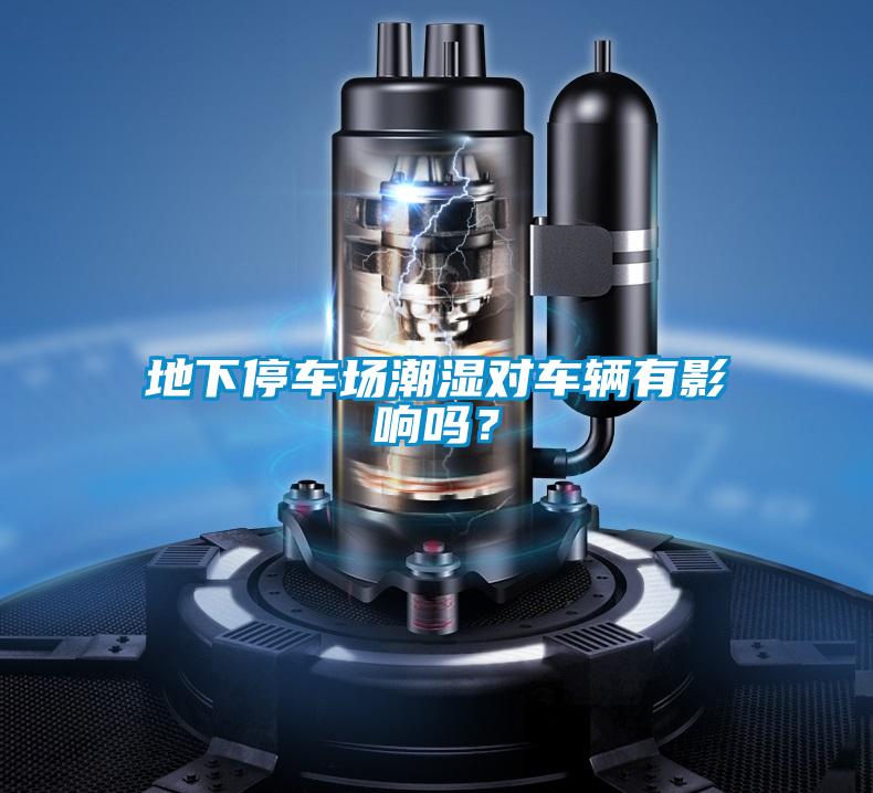 地下停车场潮湿对车辆有影响吗？