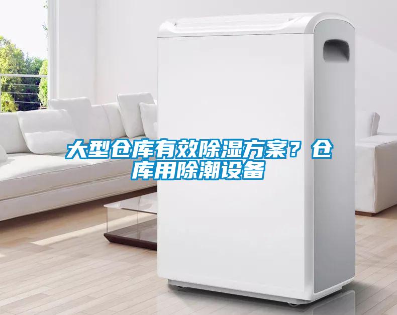 大型仓库有效除湿方案？仓库用除潮设备