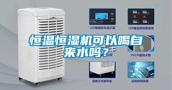 恒温恒湿机可以喝自来水吗？