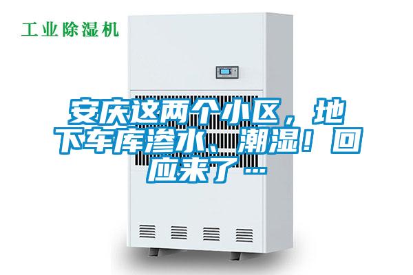 安庆这两个小区，地下车库渗水、潮湿！回应来了…