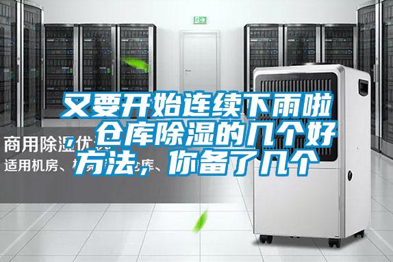 又要开始连续下雨啦，仓库除湿的几个好方法，你备了几个