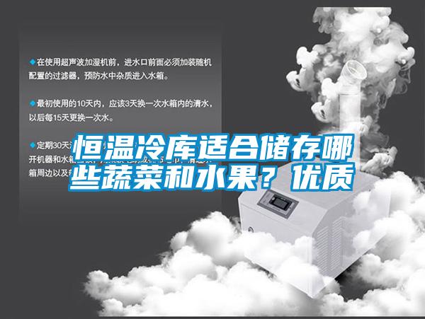 恒温冷库适合储存哪些蔬菜和水果？优质