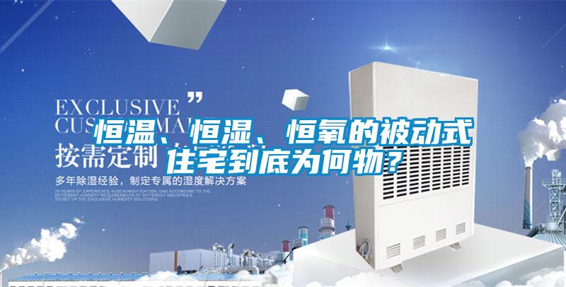 恒温、恒湿、恒氧的被动式住宅到底为何物？