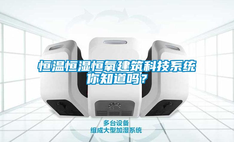 恒温恒湿恒氧建筑科技系统你知道吗？