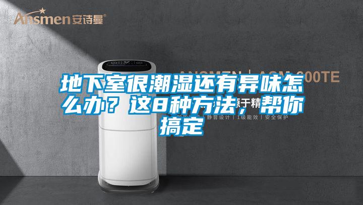 地下室很潮湿还有异味怎么办？这8种方法，帮你搞定