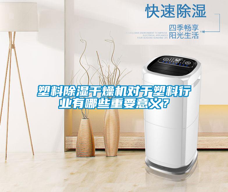 塑料除湿干燥机对于塑料行业有哪些重要意义？