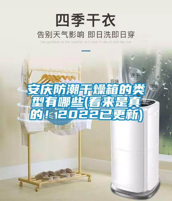 安庆防潮干燥箱的类型有哪些(看来是真的！2022已更新)