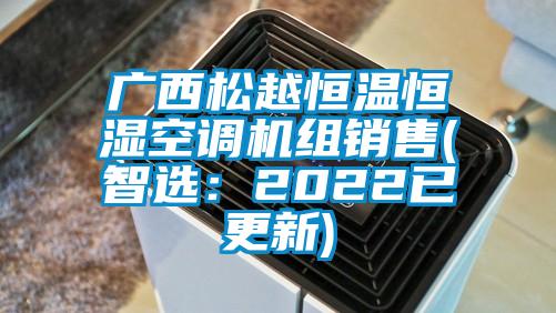 广西松越恒温恒湿空调机组销售(智选：2022已更新)