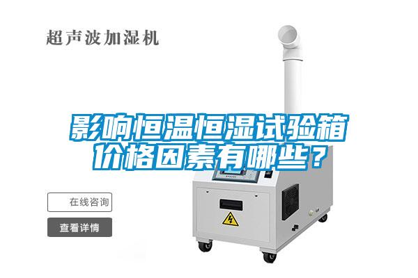 影响恒温恒湿试验箱价格因素有哪些？