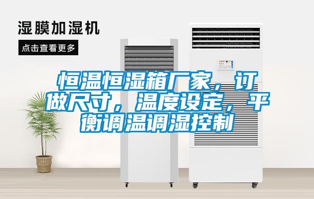恒温恒湿箱厂家，订做尺寸，温度设定，平衡调温调湿控制