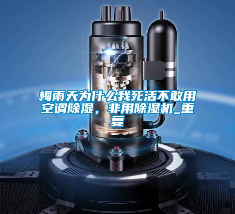 梅雨天为什么我死活不敢用空调除湿，非用草莓视频APP在线观看_重复
