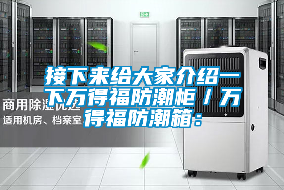 接下来给大家介绍一下万得福防潮柜／万得福防潮箱：
