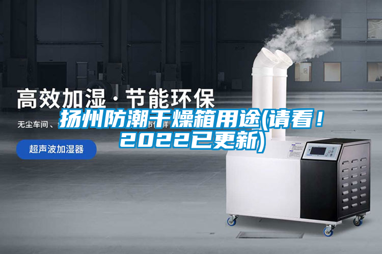 扬州防潮干燥箱用途(请看！2022已更新)