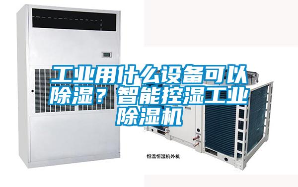 工业用什么设备可以除湿？智能控湿工业草莓视频APP在线观看