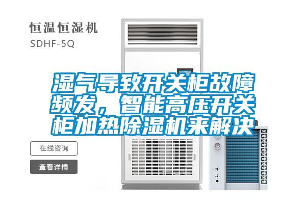 湿气导致开关柜故障频发，智能高压开关柜加热草莓视频APP在线观看来解决