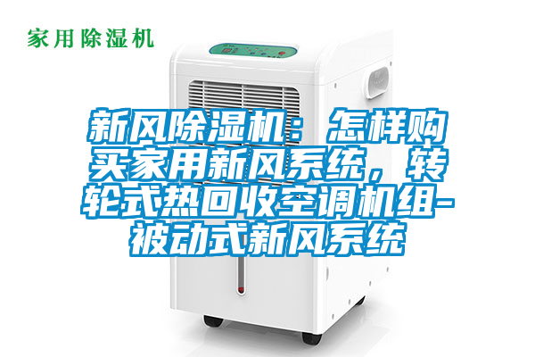 新风草莓视频APP在线观看：怎样购买家用新风系统，转轮式热回收空调机组-被动式新风系统