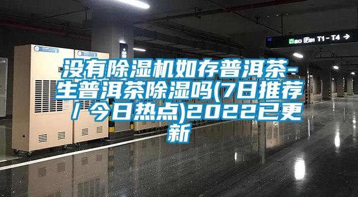 没有草莓视频APP在线观看如存普洱茶-生普洱茶除湿吗(7日推荐／今日热点)2022已更新