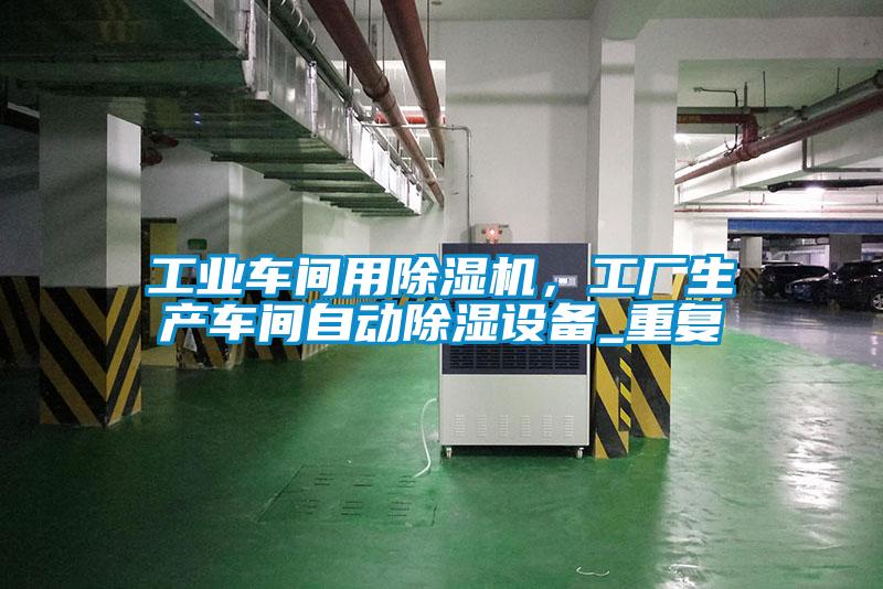 工业车间用草莓视频APP在线观看，工厂生产车间自动除湿设备_重复