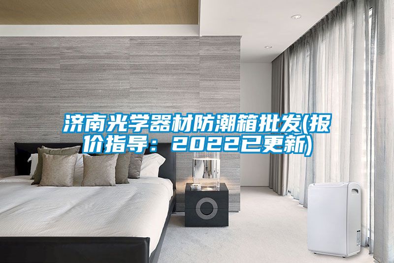 济南光学器材防潮箱批发(报价指导：2022已更新)