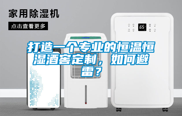 打造一个专业的恒温恒湿酒窖定制，如何避雷？