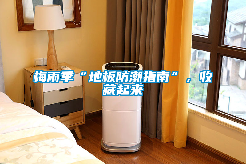梅雨季“地板防潮指南”，收藏起来