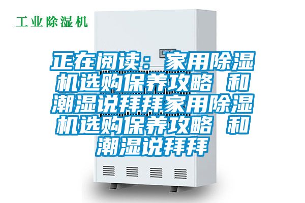 正在阅读：家用草莓视频APP在线观看选购保养攻略 和潮湿说拜拜家用草莓视频APP在线观看选购保养攻略 和潮湿说拜拜
