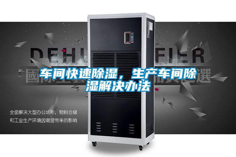 车间快速除湿，生产车间除湿解决办法