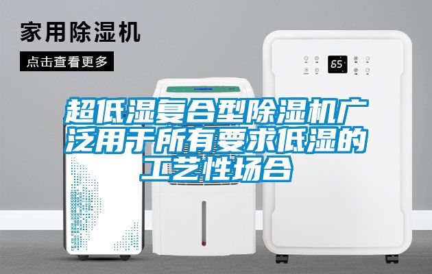 超低湿复合型草莓视频APP在线观看广泛用于所有要求低湿的工艺性场合