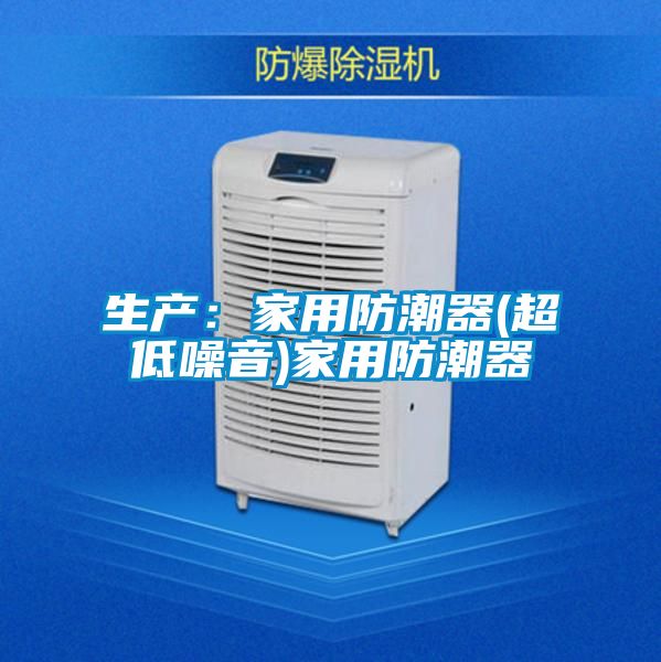 生产：家用防潮器(超低噪音)家用防潮器